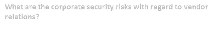 What are the corporate security risks with regard to vendor
relations?
