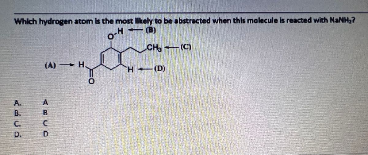 Which hydrogen atom is the most likely to be abstracted when this molecule is reacted with NaNH2?
H
(B)
CH-
(A) H.
H.
H (D)
A.
B.
C.
C.
D.
