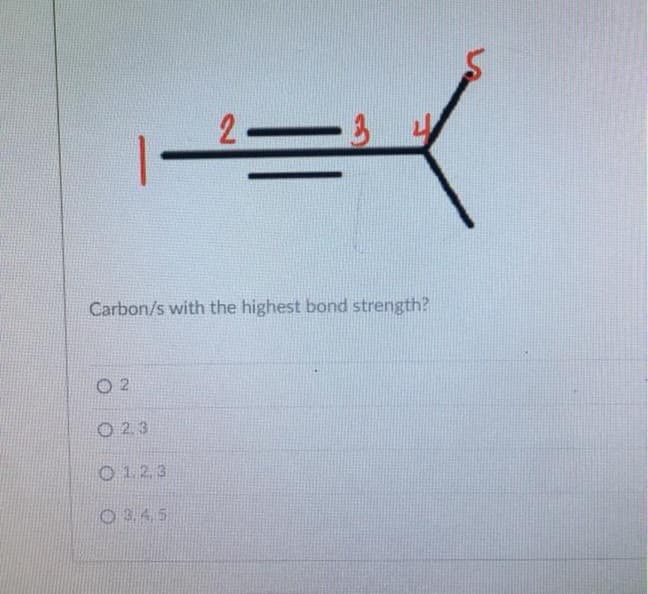 Carbon/s with the highest bond strength?
02
2=
0 2.3
0123
O 3,4,5