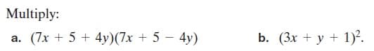 Multiply:
a. (7x + 5 + 4y)(7x + 5 – 4y)
b. (3x + y + 1)².
