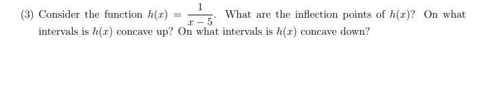 1.
(3) Consider the function h(x)
What are the inflection points of h(x)? On what
intervals is h(r) concave up? On what intervals is h(x) concave down?
