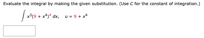 Evaluate the integral by making the given substitution. (Use C for the constant of integration.)
| x*(9 + x^)* dx, u = 9 + x*
