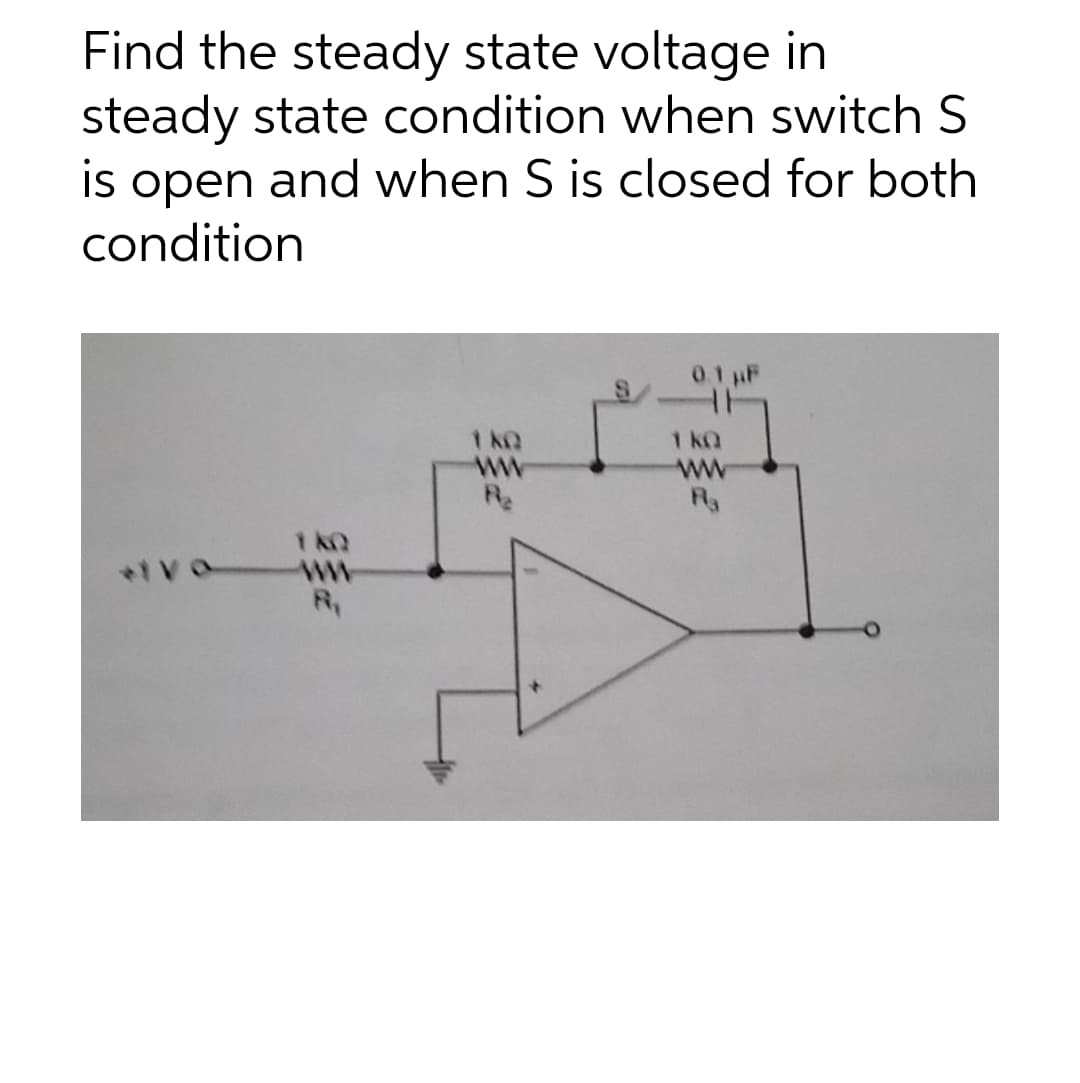 Find the steady state voltage in
steady state condition when switch S
is open and when S is closed for both
condition
0.1 µF
1kQ
R₂
1kQ
1 KQ
ww
Ra