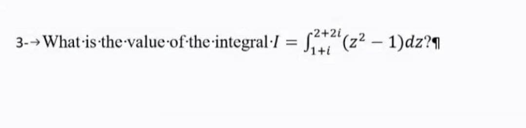 r2+2i
3-→What-is the-value of the-integral·/
= S"(z2 – 1)dz?1
1+i
