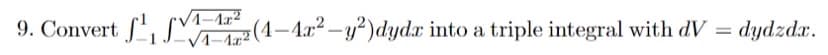 √1-1.x²
9. Convert ¹, (4-4x²-y²) dyda into a triple integral with dV = dydzdx.
√1-1²