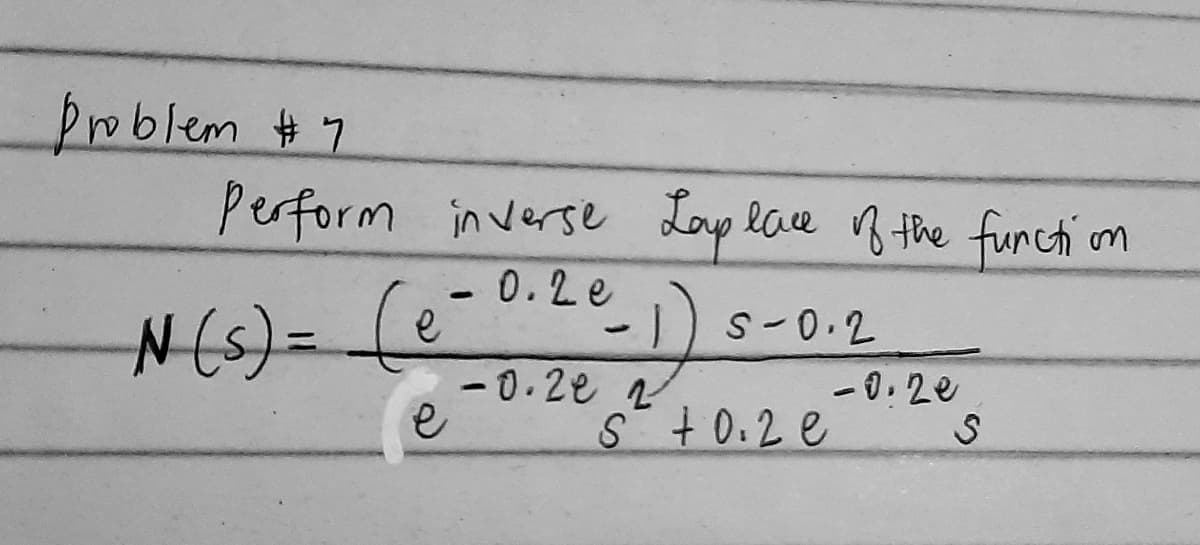 Problem #7
Perform inverse Lap lace of the functi
S-0.2
N-(s) = (e-0·2e_1)
e
2
5 +0.20
-0.20
S