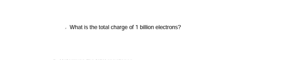 What is the total charge of 1 billion electrons?
