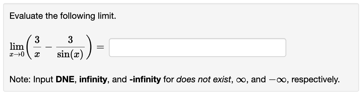 Evaluate the following limit.
3
lim
x→0 X
3
sin(x))
Note: Input DNE, infinity, and -infinity for does not exist, ∞, and -∞, respectively.
=