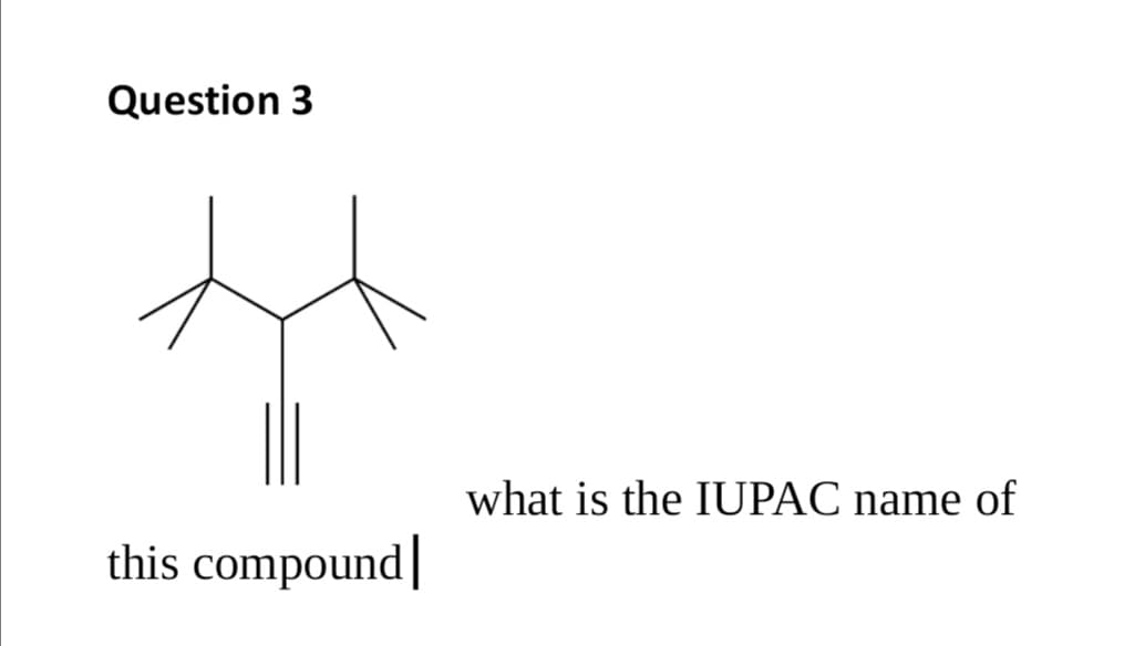 Question 3
what is the IUPAC name of
this compound|
