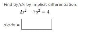 Find dy/dx by implicit differentiation.
2x²-7y2 = 4
dy/dx =