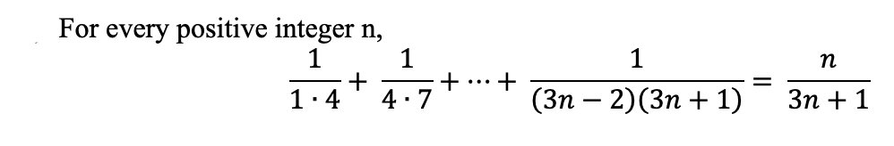 For every positive integer n,
1
+
1.4
4.7
+
...
+
1
(3n - 2)(3n+1)
n
=
3n+1
