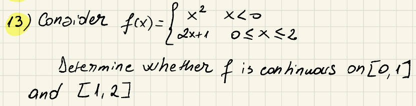 2
13) Consider f(x)=
x<o
12x+1
0≤x≤2
Determine whether f is continuous on [0,1]
and [1,2]