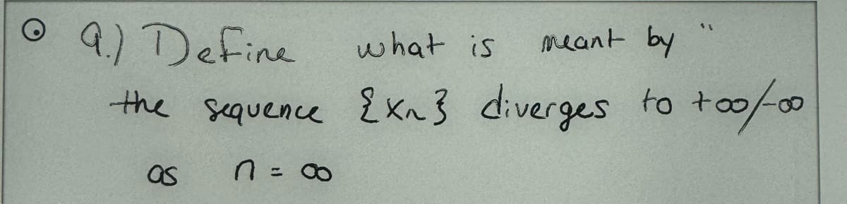 9.) Define
what is
meant by
the sequence {Xn} diverges to +00/-00
as
= 8