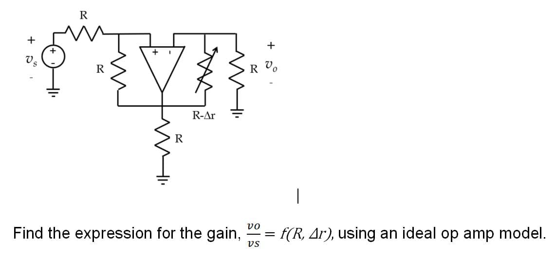 R
+
V.
R
R V
R-Ar
R
|
vo
Find the expression for the gain,
f(R, Ar), using an ideal op amp model.
vs
+
