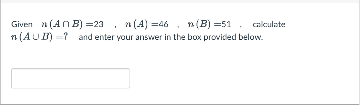 Given n(An B) =23 n (A) =46 n (B) =51, calculate
9
n (AUB) =? and enter your answer in the box provided below.
2