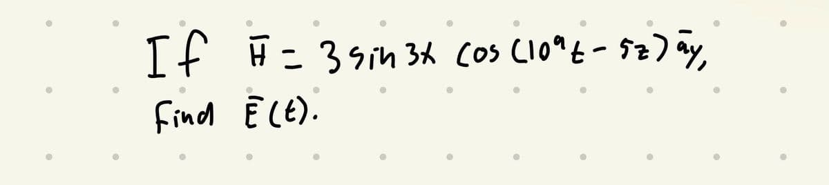 If # = 3 sin 3x (os (10° t - 5z) ay,
ū
find Ē (t).
●