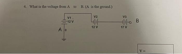 4. What is the voltage from A to
A
V1.
12 V
B. (A is the ground.)
V2
40H
12 V
V3
to B
17 V