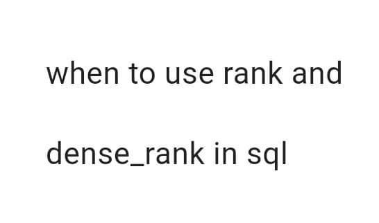 when to use rank and
dense_rank in sql