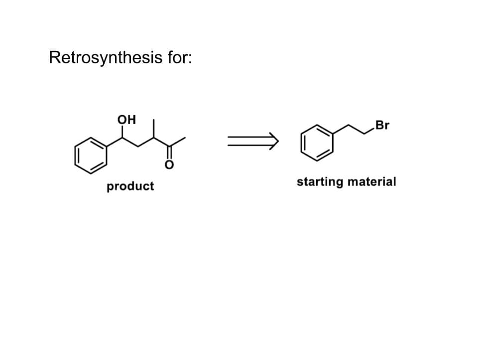 Retrosynthesis for:
OH
Br
product
starting material
