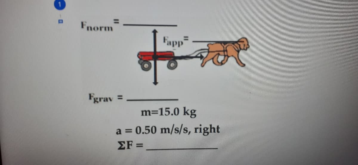 Fnorm
Fapp
Fgrav =
%3D
m=15.0 kg
a = 0.50 m/s/s, right
ΣF =
%3D
