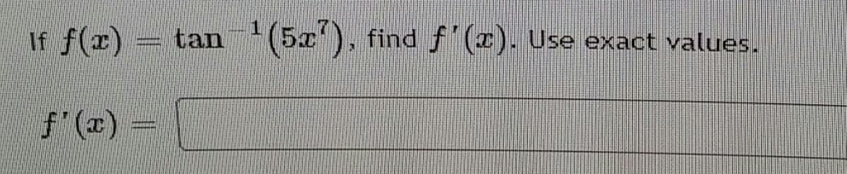 If f(r)
tan(5x), find f' (z). Use exact values.
f() =
