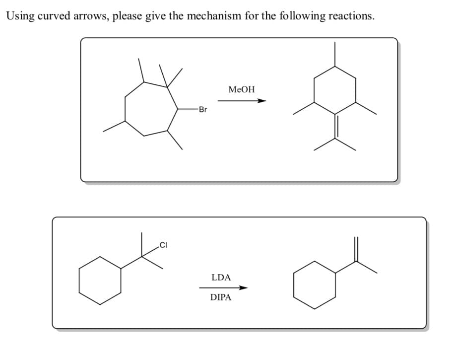 Using curved arrows, please give the mechanism for the following reactions.
MeOH
Br
LDA
DIPA
