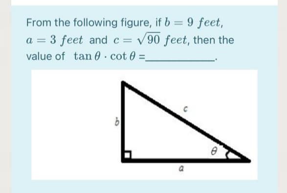 From the following figure, if b = 9 feet,
%3D
a = 3 feet and c = v90 feet, then the
value of tan 0. cot 0 =
