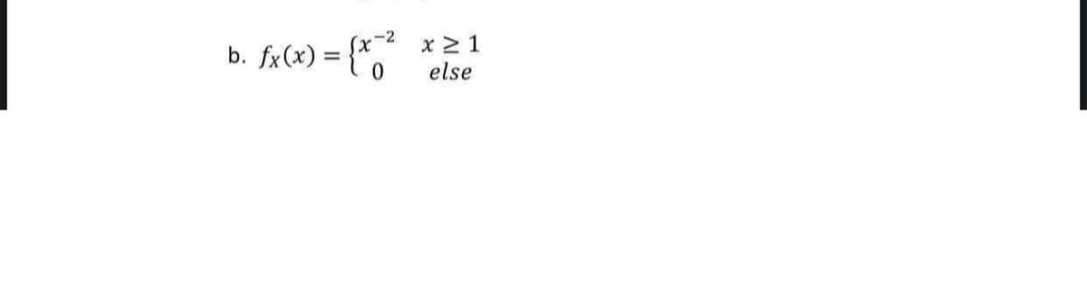 b. fx(x) = {*o
x 2 1
else
