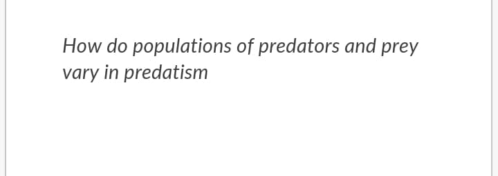 How do populations of predators and prey
vary in predatism
