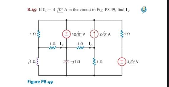 8.49 If I, = 4 /0° A in the circuit in Fig. P8.49, find I,
O 12/0 v O20 A
10
10 I,
ww
10 I,
10
4/0 v
Figure P8.49

