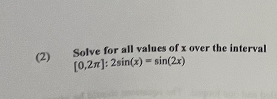 (2)
Solve for all values of x over the interval
[0,2m]: 2sin(x) = sin(2x)
