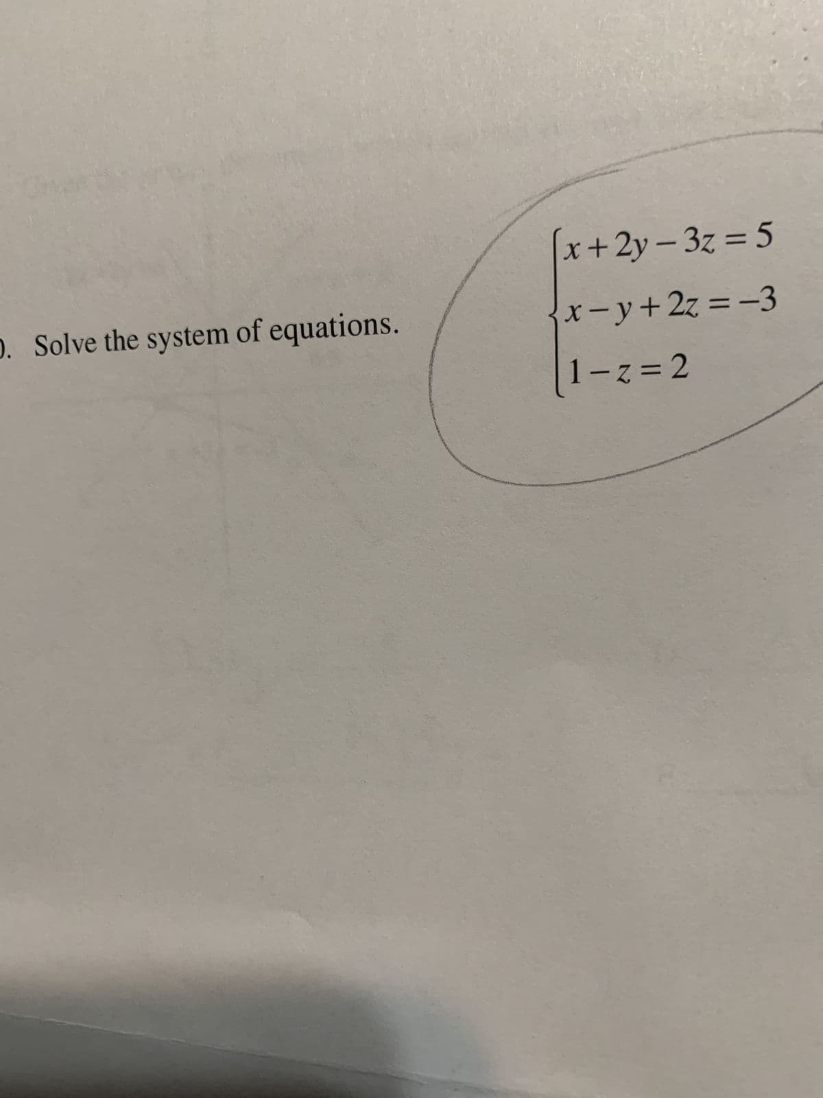 D. Solve the system of equations.
x+2y-3z = 5
x-y+2z = -3
1-z=2