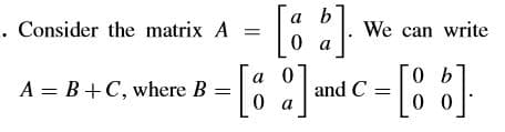 . Consider the matrix A
a b
We can write
A = B+C, where B
and C
