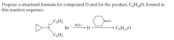 Propose a structural formula for compound D and for the product, C,H,,0, formed in
this reaction sequence.
Br
Buli
D
CgH140
C,H3
