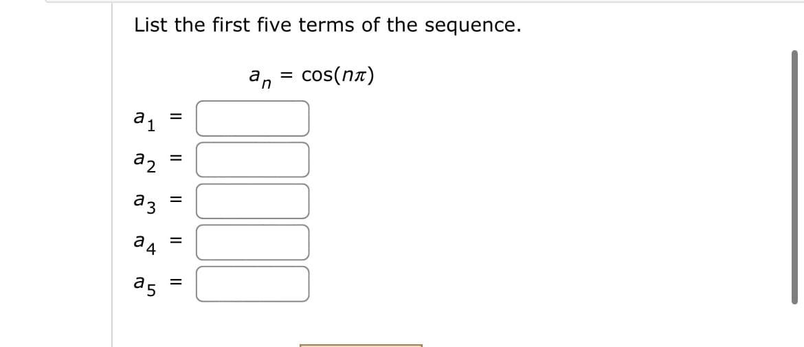 List the first five terms of the sequence.
cos(nл)
a
a2
II
a5
=
23
a 4
=
=
an
=