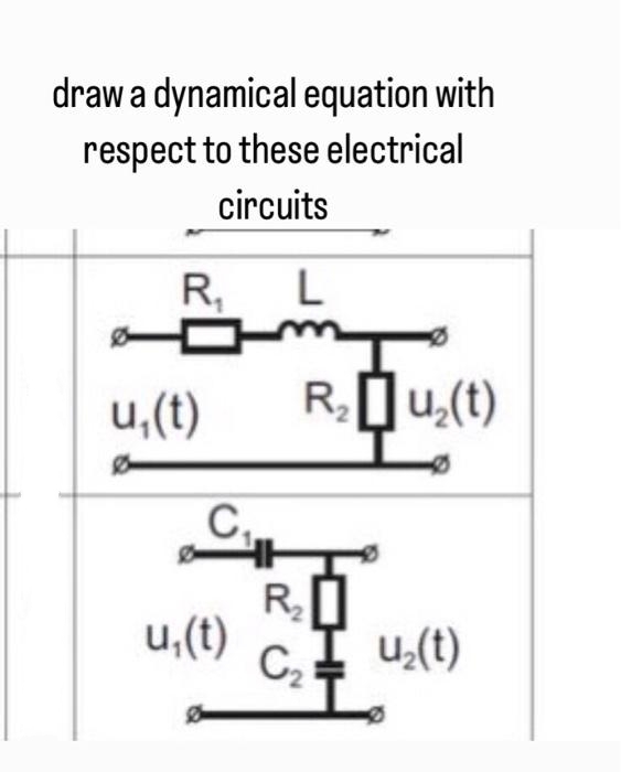 draw a dynamical equation with
respect to these electrical
circuits
R₁ L
u,(t)
C₁
u₁(t)
R₂ u₂(t)
R₂
C₂u₂(t)