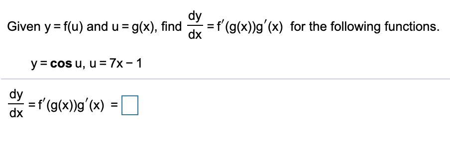 Given y = f(u) and u = g(x), find
dy
=f'(g(x))g'(x) for the following functions.
dx
y = cos u, u = 7x – 1
dy
=f'(g(x))g'(x)
dx
%3D
