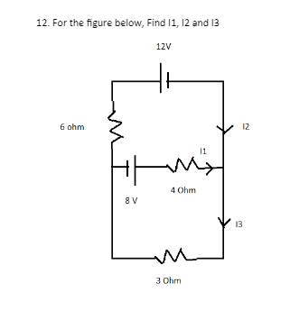 12. For the figure below, Find 11, 12 and 13
6 ohm
Im
I
12V
8 V
11
My
4 Ohm
m
3 Ohm
12
13