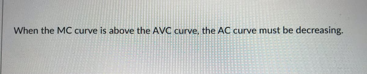 When the MC curve is above the AVC curve, the AC curve must be decreasing.

