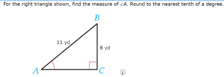 For the right triangle shown, find the measure of ZA. Round to the nearest tenth of a degree.
B
A
11 yd,
6 yd
C
(i)