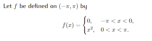 Let f be defined on (–x,7) by
0,
f(x) =
-T < x < 0,
0 <x< T.

