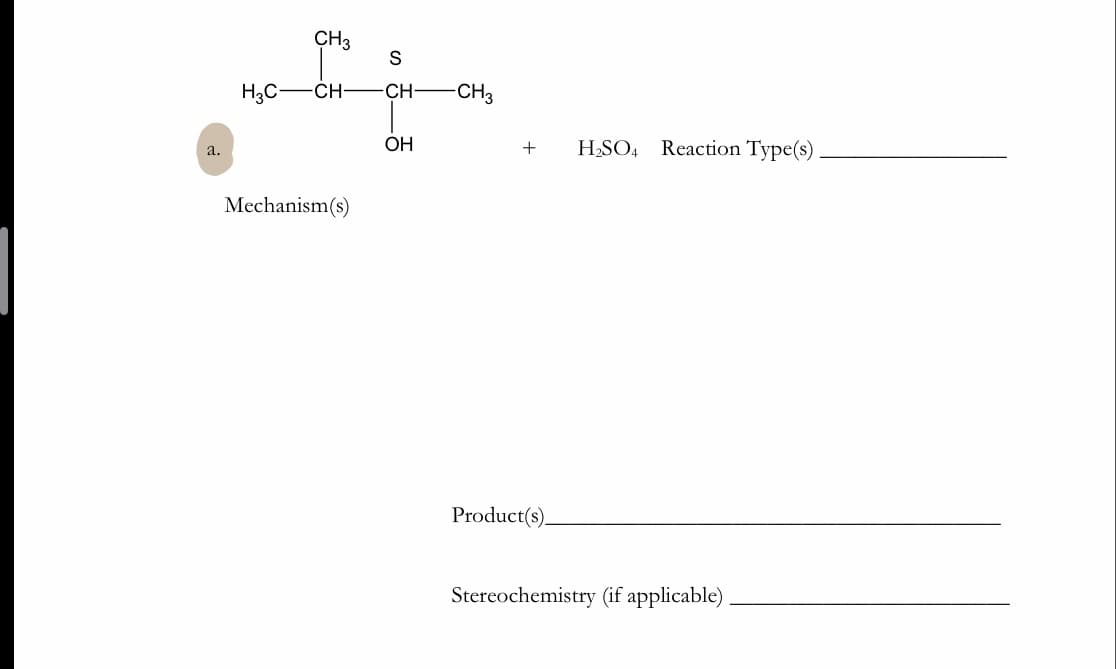 CH3
H3C
CH-
CH-
CH3
OH
HSO, Reaction Type(s)
a.
Mechanism(s)
Product(s).
Stereochemistry (if applicable)
