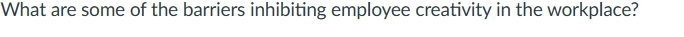 What are some of the barriers inhibiting employee creativity in the workplace?