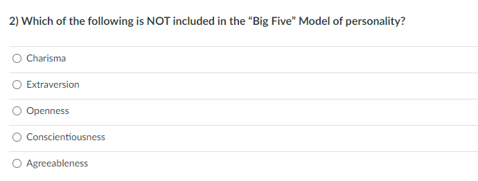 2) Which of the following is NOT included in the "Big Five" Model of personality?
Charisma
Extraversion
Openness
Conscientiousness
O Agreeableness
