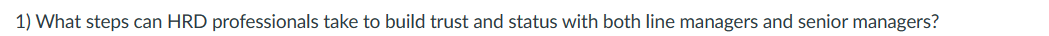 1) What steps can HRD professionals take to build trust and status with both line managers and senior managers?