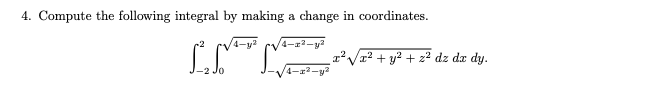 4. Compute the following integral by making a change in coordinates
y
4-r2-y2
2y22 dz dx dy.
4-2-y2
Jo
