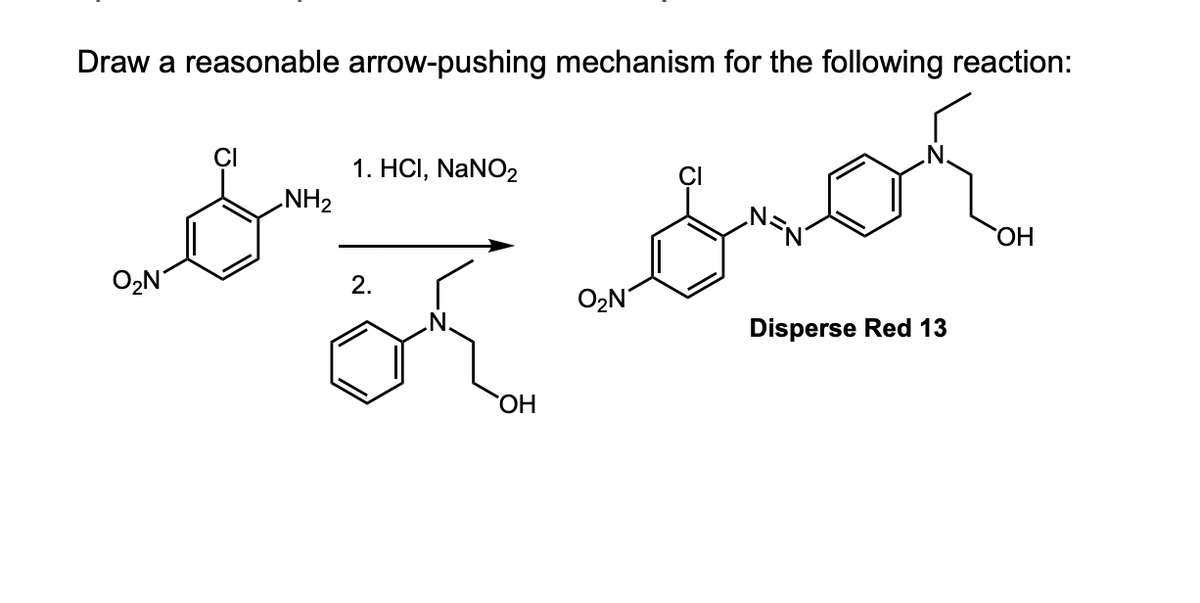 Draw a reasonable arrow-pushing mechanism for the following reaction:
of
1. HCI, NaNO2
NH2
HO
O2N
2.
O2N
Disperse Red 13
HO,
