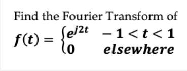 Find the Fourier Transform of
Sel2t -1<t<1
f(t) =
0
elsewhere
