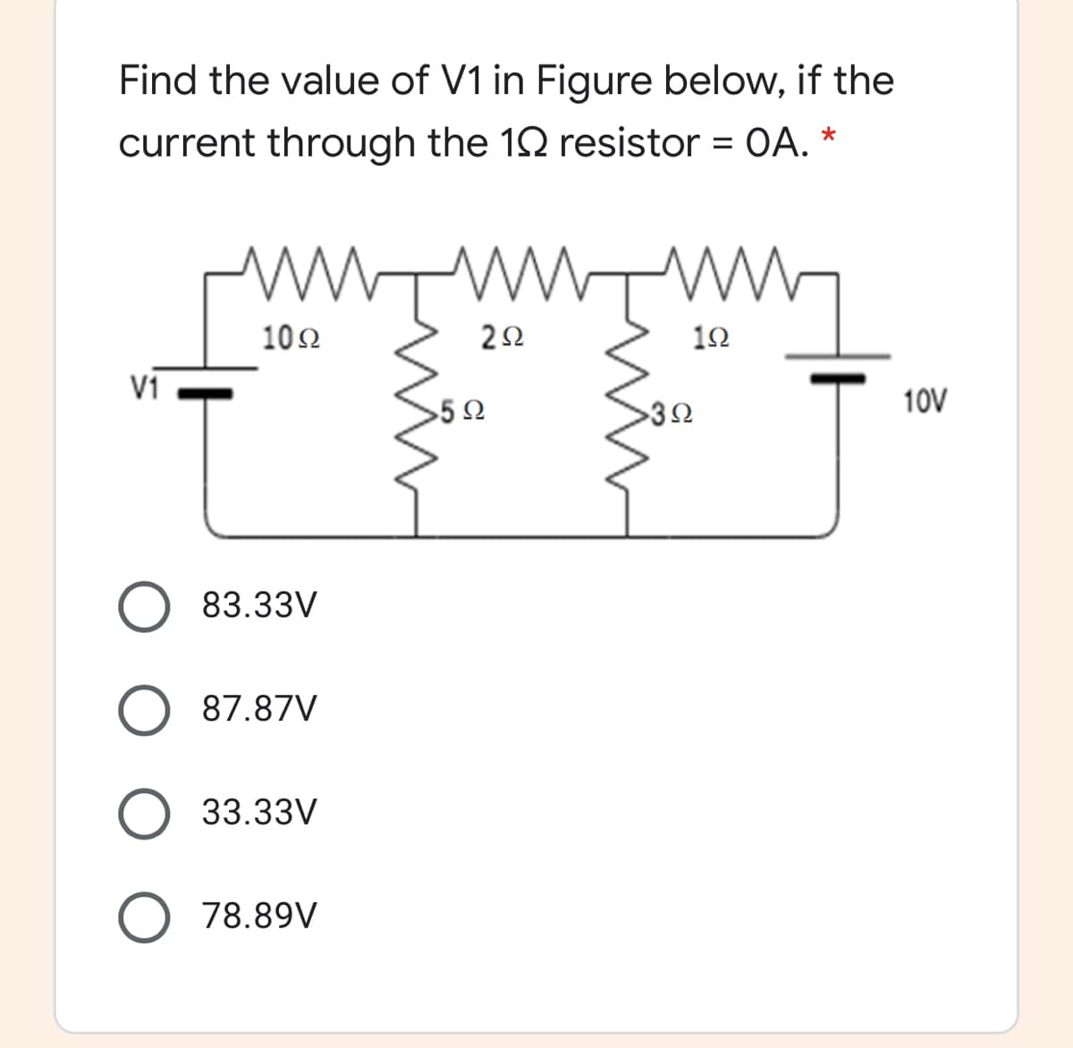 Find the value of V1 in Figure below, if the
current through the 12 resistor = OA. *
102
22
12
V1
10V
83.33V
O 87.87V
O 33.33V
78.89V

