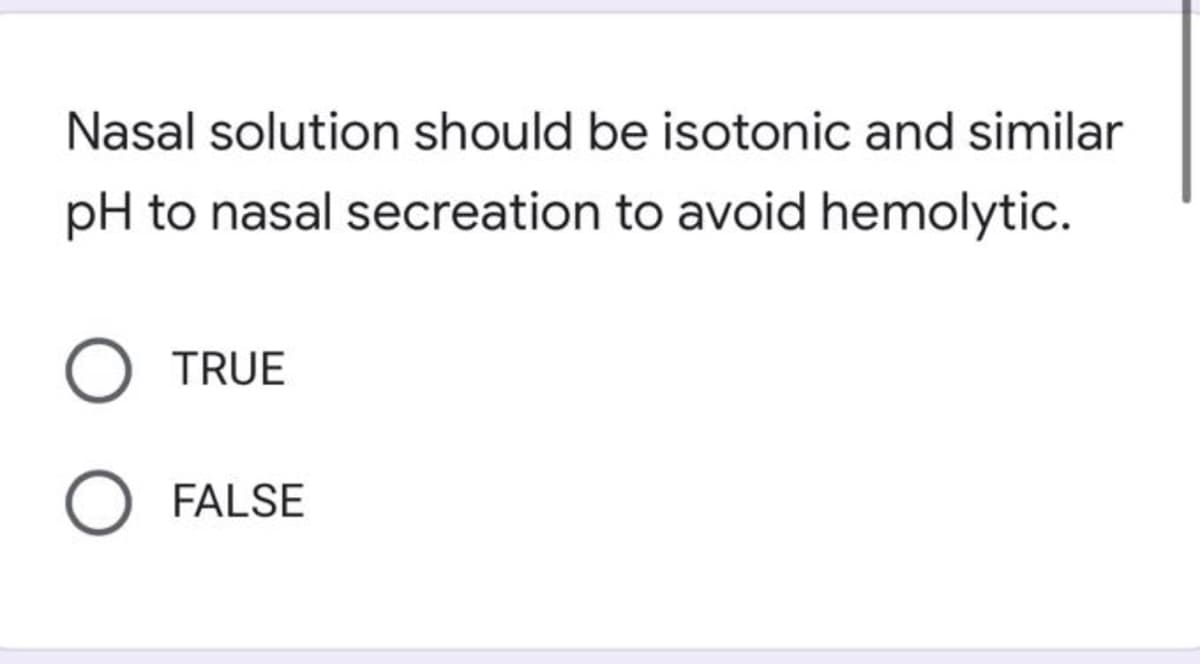 Nasal solution should be isotonic and similar
pH to nasal secreation to avoid hemolytic.
TRUE
FALSE
